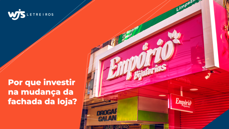 Por que investir na mudança da fachada da loja? | WJS Letreiros