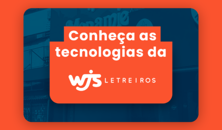 Conheça as tecnologias da WJS | WJS Letreiros