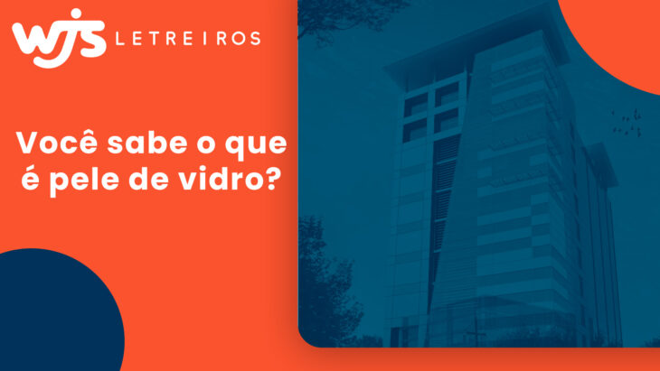 WJS Letreiros | Pele de vidro: o que é e quais as vantagens?